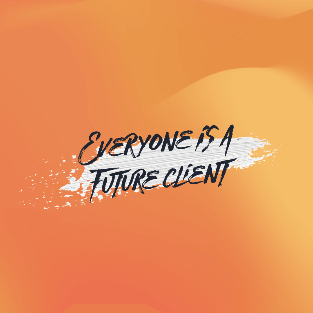 Everyone is a future client